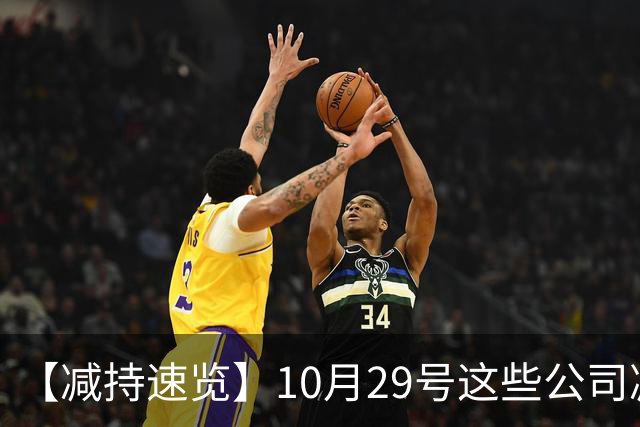 【减持速览】10月29号这些公司减持了